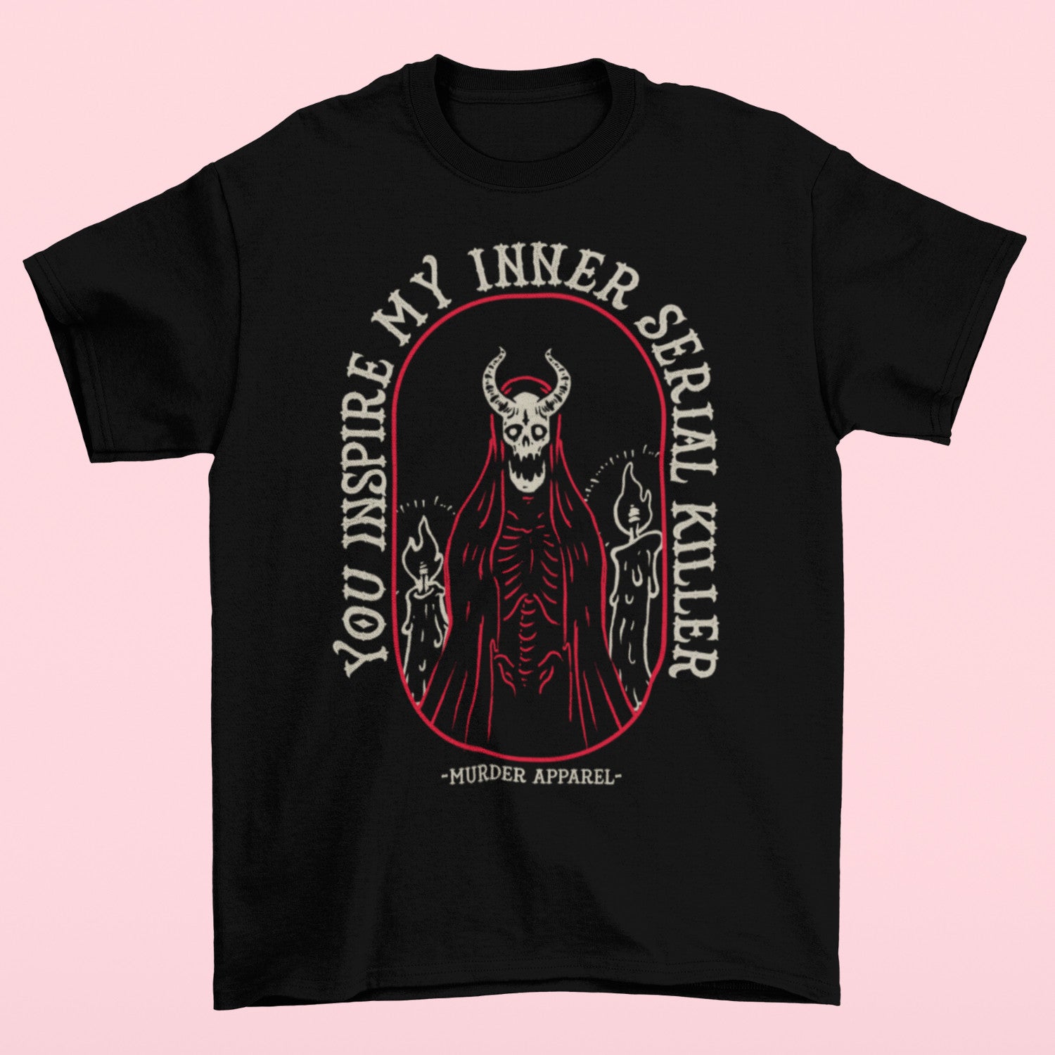 You Inspire My Inner Serial Killer T shirt Murder Apparel