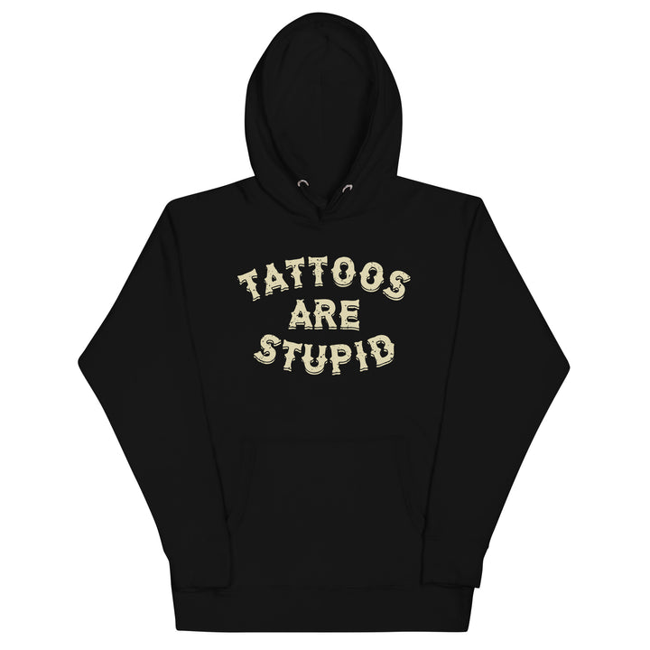 Tattoos Are Stupid Hoodie