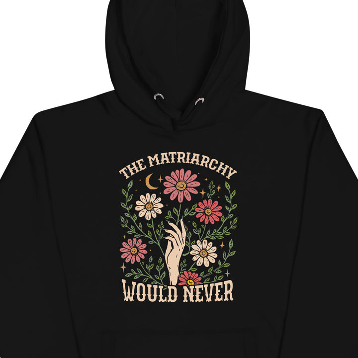The Matriarchy Would Never Hoodie
